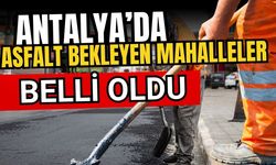 Antalya’da asfalt bekleyen mahalleler belli oldu! Yollar ne zaman yapılacak?