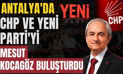 Antalya'da CHP ve Yeni Parti'yi Mesut Kocagöz buluşturdu