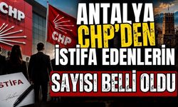Antalya’da CHP’den istifa edenlerin sayısı belli oldu