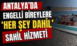 Antalya’da, engelli bireylere ‘Her şey dahil’ sahil hizmeti