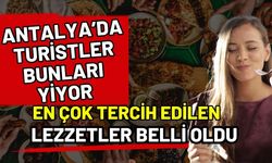 Antalya’da turistler bunları yiyor! En çok tercih edilen lezzetler belli oldu