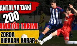 Antalya’daki 200 amatör takımı zorda bırakan karar