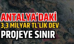 Antalya’daki 3,3 milyar TL’lik dev projeye sınır