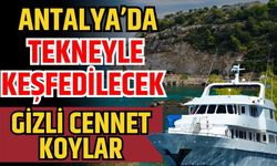 Antalya’da tekneyle keşfedilecek gizli cennet koylar