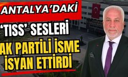 Antalya’daki ‘Tıss’ sesleri Ak Partili isme isyan ettirdi