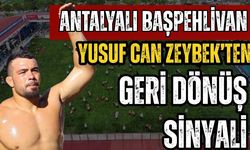 Antalyalı başpehlivan Yusuf Can Zeybek’ten geri dönüş sinyali