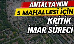 Antalya’nın 5 mahallesi için kritik imar süreci
