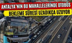 Antalya’nın bu mahallelerinde otobüs bekleme süresi uzadıkça uzuyor