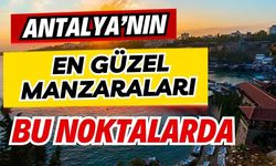 Antalya’nın en güzel manzaraları bu noktalarda