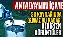 Antalya'nın içme su kaynağında 'Olmaz bu kadar 'dedirten görüntüler