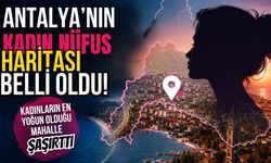 Antalya’nın kadın nüfus haritası belli oldu! Kadınların en yoğun olduğu mahalle şaşırttı