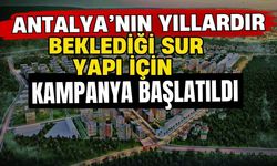 Antalya’nın yıllardır beklediği Sur Yapı için kampanya başlatıldı