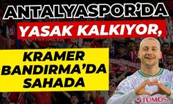 Antalyaspor’da yasak kalkıyor, Kramer Bandırma’da sahada