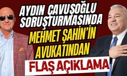 Aydın Çavuşoğlu soruşturmasında Mehmet Şahin’in avukatından flaş açıklama