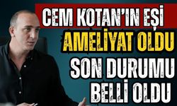 Cem Kotan’ın eşi ameliyat oldu son durumu belli oldu