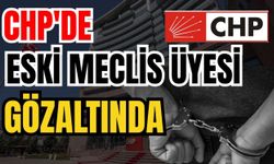CHP'de eski meclis üyesi gözaltında
