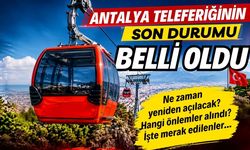 Dünya gündemine oturan Antalya teleferiğinin son durumu belli oldu