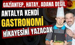 Gaziantep, Hatay, Adana değil! Antalya kendi gastronomi hikayesini yazacak