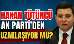 Hakan Tütüncü Ak Parti’den uzaklaşıyor mu?