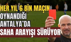 Her yıl 6 bin maçın oynandığı Antalya’da saha arayışı sürüyor