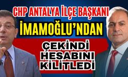 CHP Antalya İlçe Başkanı Ekrem İmamoğlu’ndan çekindi hesabını kilitledi