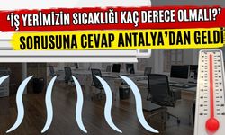 ‘İş yerimizin sıcaklığı kaç derece olmalı?’ sorusuna cevap Antalya’dan geldi