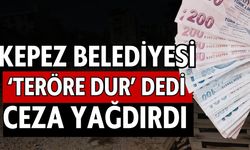 Kepez Belediyesi ‘Teröre dur’ dedi ceza yağdırdı