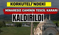 Korkuteli’ndeki minaresiz caminin tescil kararı kaldırıldı