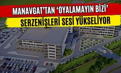 Manavgat’tan ‘Oyalamayın bizi’ serzenişleri sesi yükseliyor