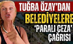 Ünlü manken Tuğba Özay’dan belediyelere ‘Paralı ceza’ çağrısı
