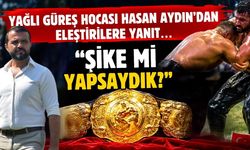Yağlı güreş hocası Hasan Aydın’dan eleştirilere tokat gibi yanıt