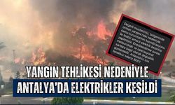 Yangın tehlikesi nedeniyle Antalya’da elektrikler kesildi