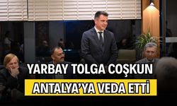 Yarbay Tolga Coşkun Antalya’ya veda etti