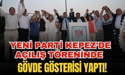 Yeni Parti Kepez’de açılış töreninde gövde gösterisi yaptı!
