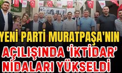 Yeni Parti Muratpaşa'nın açılışında 'iktidar' nidaları yükseldi