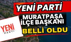 Yeni Parti Muratpaşa İlçe Başkanı belli oldu