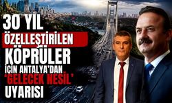 30 yıl özelleştirilen köprüler için Antalya’dan ‘gelecek nesil’ uyarısı