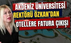 Akdeniz Üniversitesi Rektörü Özkan’dan otellere fatura çıkışı