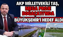 AKP Milletvekili Taş, mega proje Boğaçayı'nda Büyükşehir'i hedef aldı