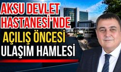 Aksu Devlet Hastanesi’nde açılış öncesi ulaşım hamlesi