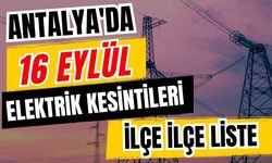 Antalya’da 16 Eylül 2026 elektrik kesintilerinin tam listesi