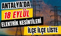 Antalya’da 18 Eylül 2026 elektrik kesintilerinin tam listesi