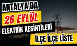 Antalya’da 26 Eylül 2026 elektrik kesintilerinin tam listesi