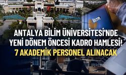 Antalya Bilim Üniversitesi’nde yeni dönem öncesi kadro hamlesi! 7 akademik personel alınacak