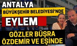 Antalya büyükşehir Belediyesi’nde eylem! Gözler Büşra Özdemir ve eşinde