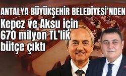 Antalya Büyükşehir Belediyesi’nden Kepez ve Aksu için 670 milyon TL’lik bütçe çıktı