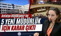 Antalya Büyükşehir’de 5 yeni müdürlük için karar çıktı