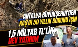 Antalya Büyükşehir’den Kaş’ın 50 yıllık sorunu için 1,5 milyar TL’lik dev yatırım