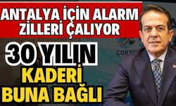 Antalya için alarm zilleri çalıyor! 30 yılın kaderi buna bağlı