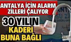 Antalya için alarm zilleri çalıyor! 30 yılın kaderi buna bağlı